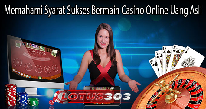 Memahami Syarat Sukses Bermain Casino Online Uang Asli