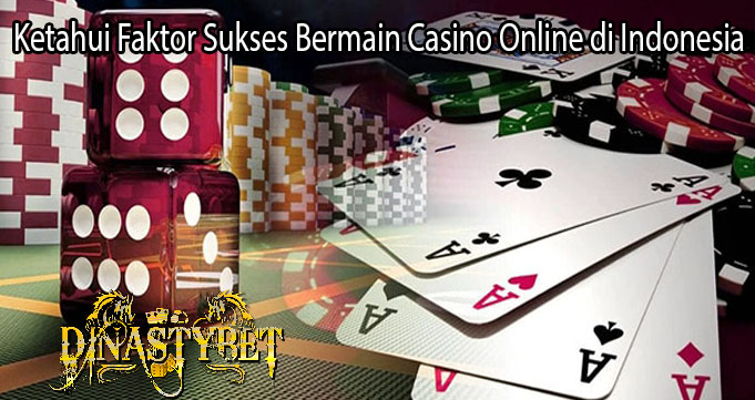 Ketahui Faktor Sukses Bermain Casino Online di Indonesia